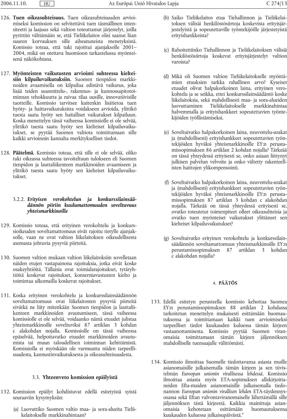 olisi saanut liian suuren korvauksen sille aiheutuneista menetyksistä. Komissio toteaa, että tuki rajoittui ajanjaksolle 2001 2004, mikä on otettava huomioon tarkastelussa myönteisenä näkökohtana.