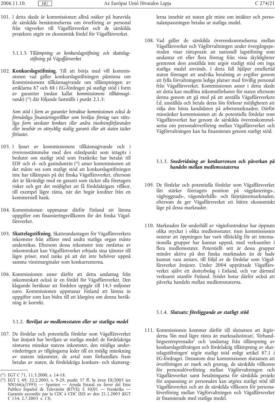 för Vägaffärsverket. 3.1.1.5. Tillämpning av konkurslagstiftning och skattelagstiftning på Vägaffärsverket 102. Konkurslagstiftning.