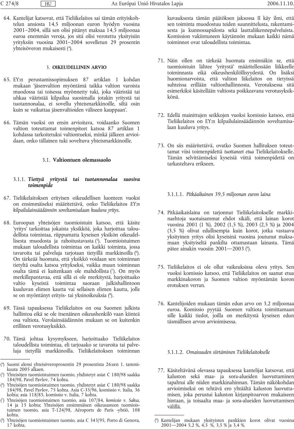 olisi verotettu yksityisiin yrityksiin vuosina 2001 2004 sovelletun 29 prosentin yhteisöveron mukaisesti ( 4 ). 3. OIKEUDELLINEN ARVIO 65.