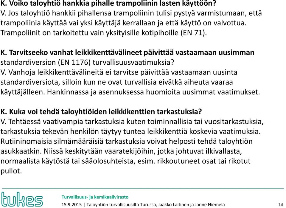 Vanhoja leikkikenttävälineitä ei tarvitse päivittää vastaamaan uusinta standardiversiota, silloin kun ne ovat turvallisia eivätkä aiheuta vaaraa käyttäjälleen.