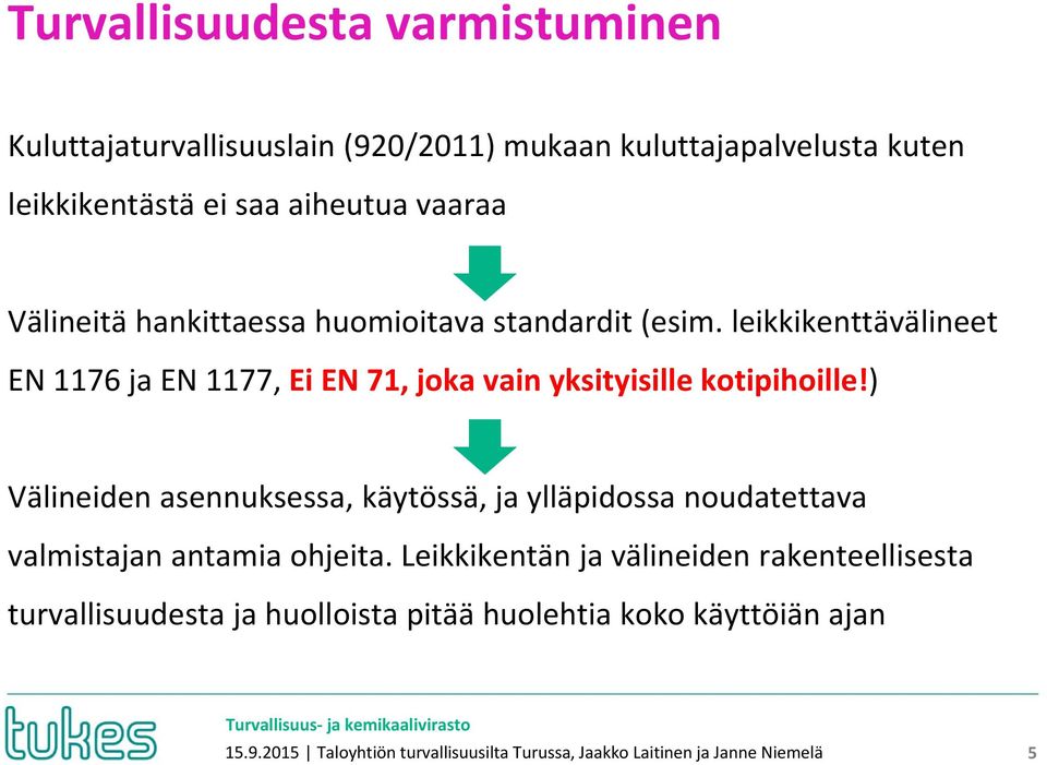) Välineiden asennuksessa, käytössä, ja ylläpidossa noudatettava valmistajan antamia ohjeita.