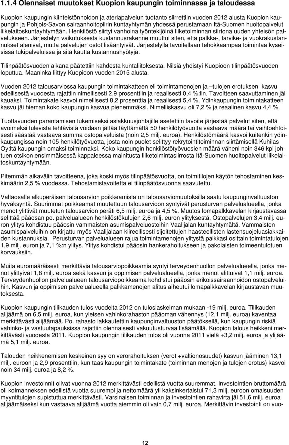 Järjestelyn vaikutuksesta kustannusrakenne muuttui siten, että palkka-, tarvike- ja vuokrakustannukset alenivat, mutta palvelujen ostot lisääntyivät.