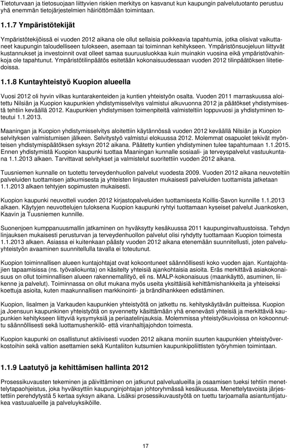 kehitykseen. Ympäristönsuojeluun liittyvät kustannukset ja investoinnit ovat olleet samaa suuruusluokkaa kuin muinakin vuosina eikä ympäristövahinkoja ole tapahtunut.