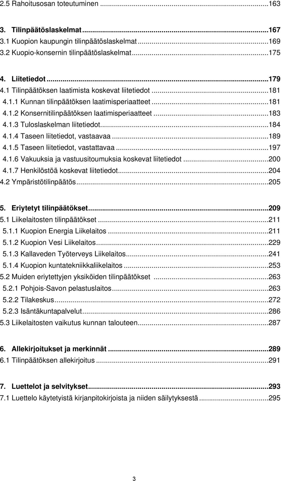 .. 184 4.1.4 Taseen liitetiedot, vastaavaa... 189 4.1.5 Taseen liitetiedot, vastattavaa... 197 4.1.6 Vakuuksia ja vastuusitoumuksia koskevat liitetiedot... 200 4.1.7 Henkilöstöä koskevat liitetiedot.