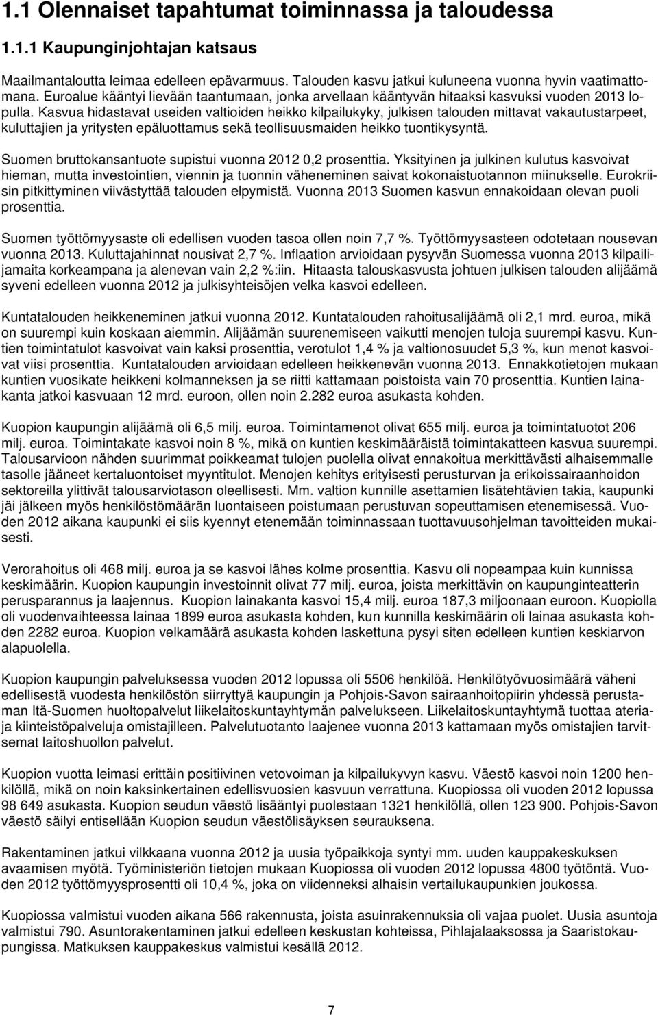 Kasvua hidastavat useiden valtioiden heikko kilpailukyky, julkisen talouden mittavat vakautustarpeet, kuluttajien ja yritysten epäluottamus sekä teollisuusmaiden heikko tuontikysyntä.