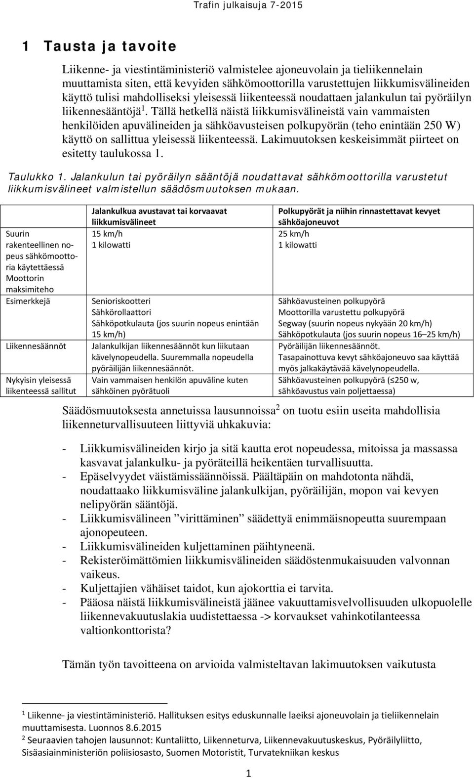 Tällä hetkellä näistä liikkumisvälineistä vain vammaisten henkilöiden apuvälineiden ja sähköavusteisen polkupyörän (teho enintään 250 W) käyttö on sallittua yleisessä liikenteessä.