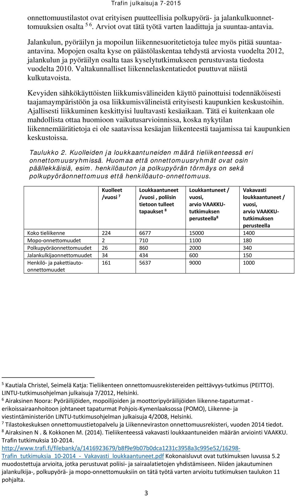 Mopojen osalta kyse on päästölaskentaa tehdystä arviosta vuodelta 2012, jalankulun ja pyöräilyn osalta taas kyselytutkimukseen perustuvasta tiedosta vuodelta 2010.