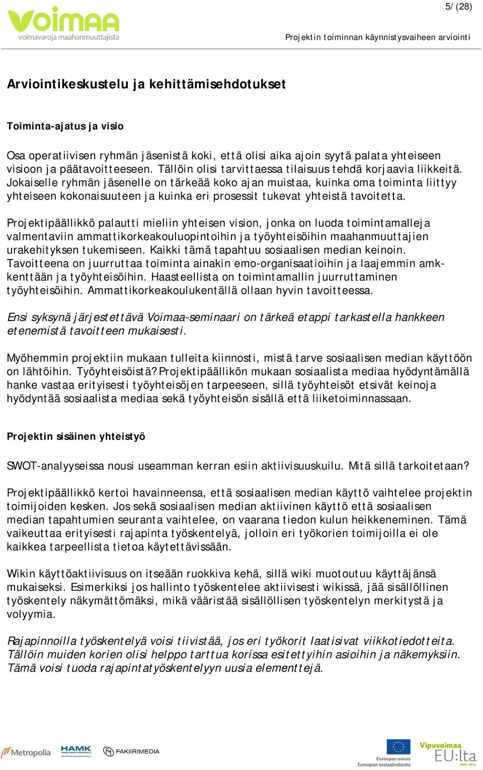 Jokaiselle ryhmän jäsenelle on tärkeää koko ajan muistaa, kuinka oma toiminta liittyy yhteiseen kokonaisuuteen ja kuinka eri prosessit tukevat yhteistä tavoitetta.