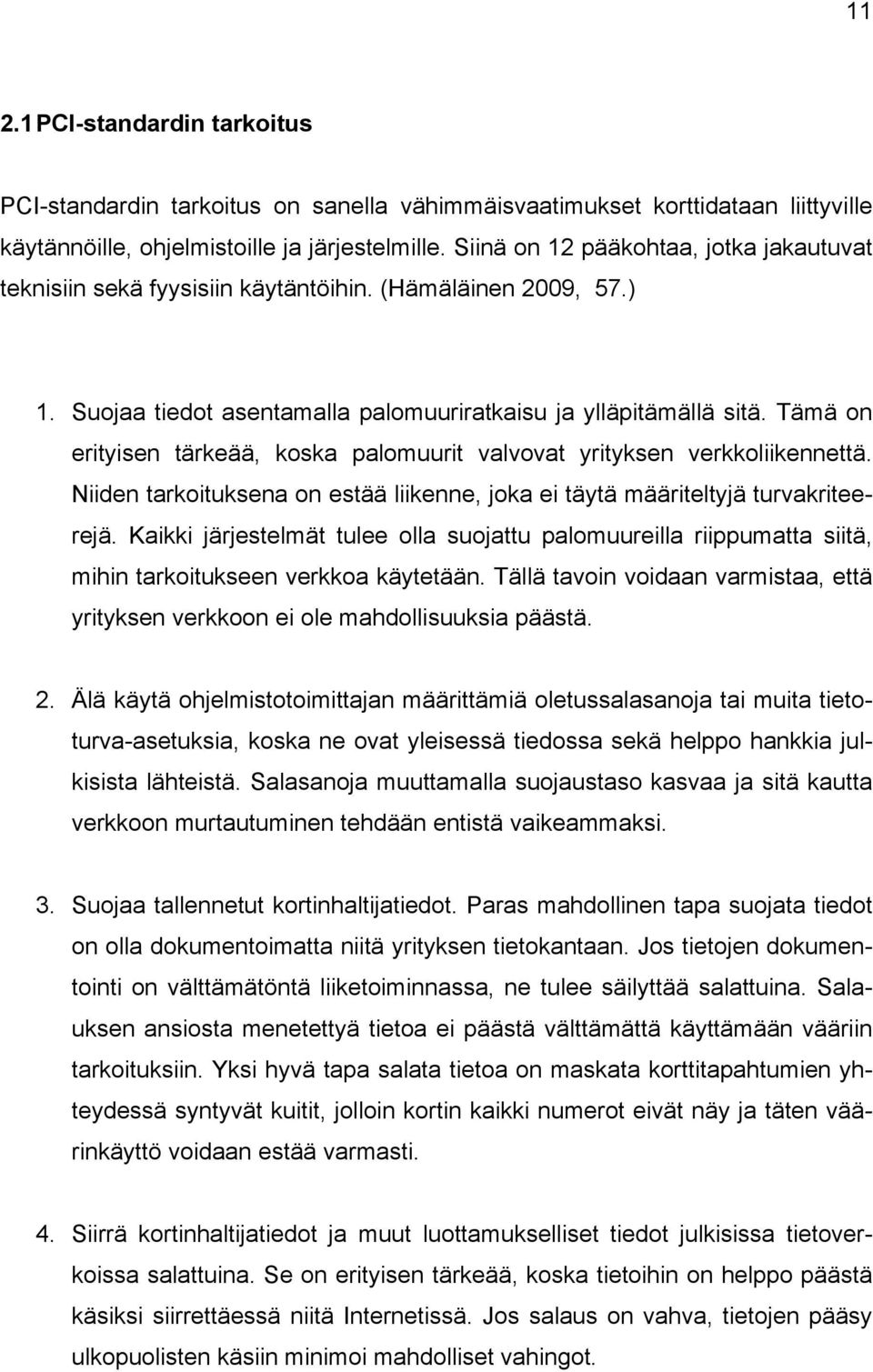 Tämä on erityisen tärkeää, koska palomuurit valvovat yrityksen verkkoliikennettä. Niiden tarkoituksena on estää liikenne, joka ei täytä määriteltyjä turvakriteerejä.