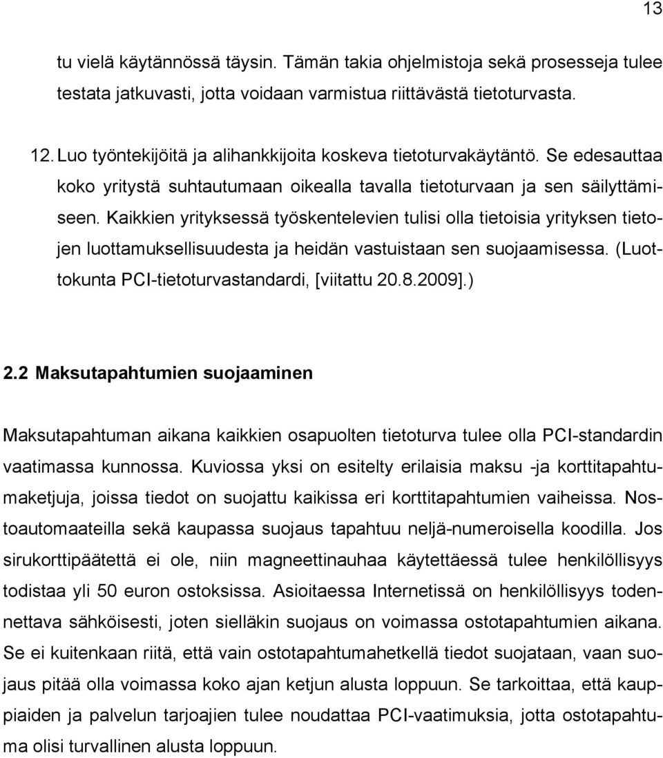 Kaikkien yrityksessä työskentelevien tulisi olla tietoisia yrityksen tietojen luottamuksellisuudesta ja heidän vastuistaan sen suojaamisessa. (Luottokunta PCI-tietoturvastandardi, [viitattu 20.8.