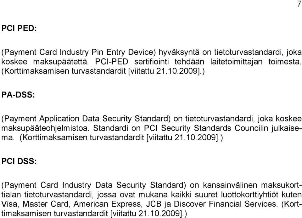 Standardi on PCI Security Standards Councilin julkaisema. (Korttimaksamisen turvastandardit [viitattu 21.10.2009].