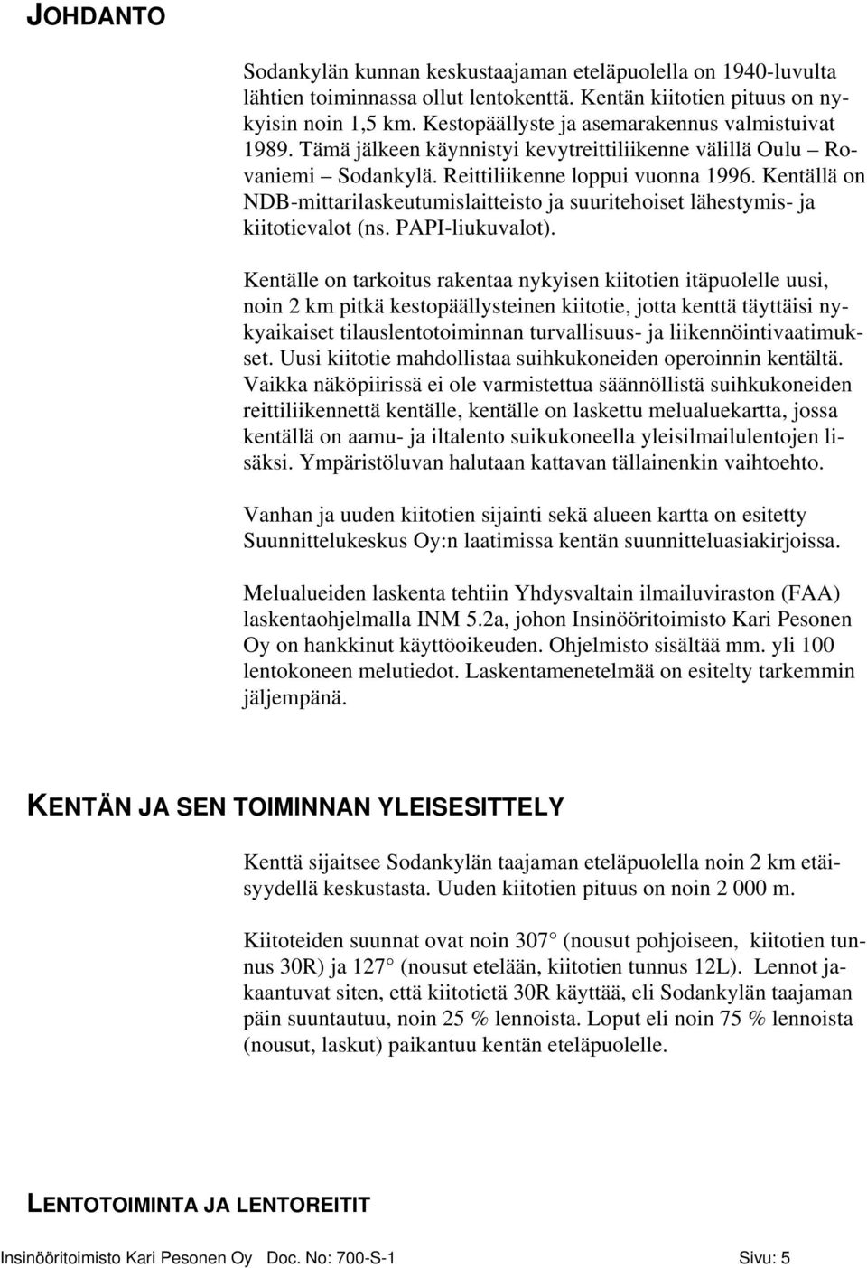 Kentällä on NDB-mittarilaskeutumislaitteisto ja suuritehoiset lähestymis- ja kiitotievalot (ns. PAPI-liukuvalot).