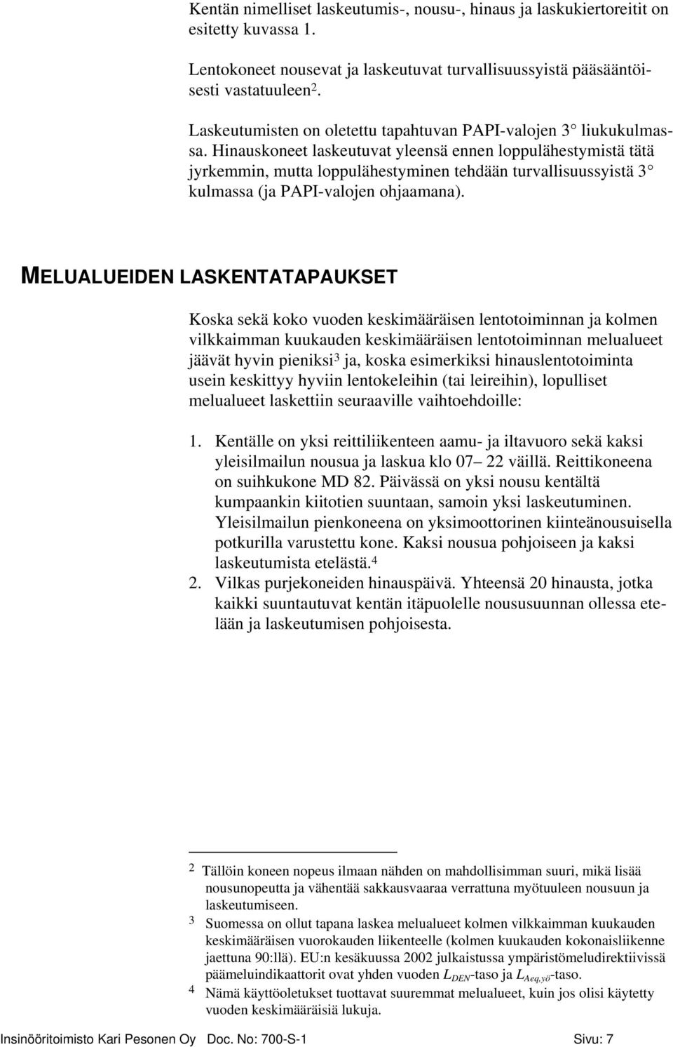 Hinauskoneet laskeutuvat yleensä ennen loppulähestymistä tätä jyrkemmin, mutta loppulähestyminen tehdään turvallisuussyistä 3 kulmassa (ja PAPI-valojen ohjaamana).