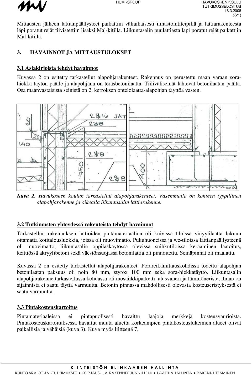 Rakennus on perustettu maan varaan sorahiekka täytön päälle ja alapohjana on teräsbetonilaatta. Tiiliväliseinät lähtevät betonilaatan päältä. Osa maanvastaisista seinistä on 2.