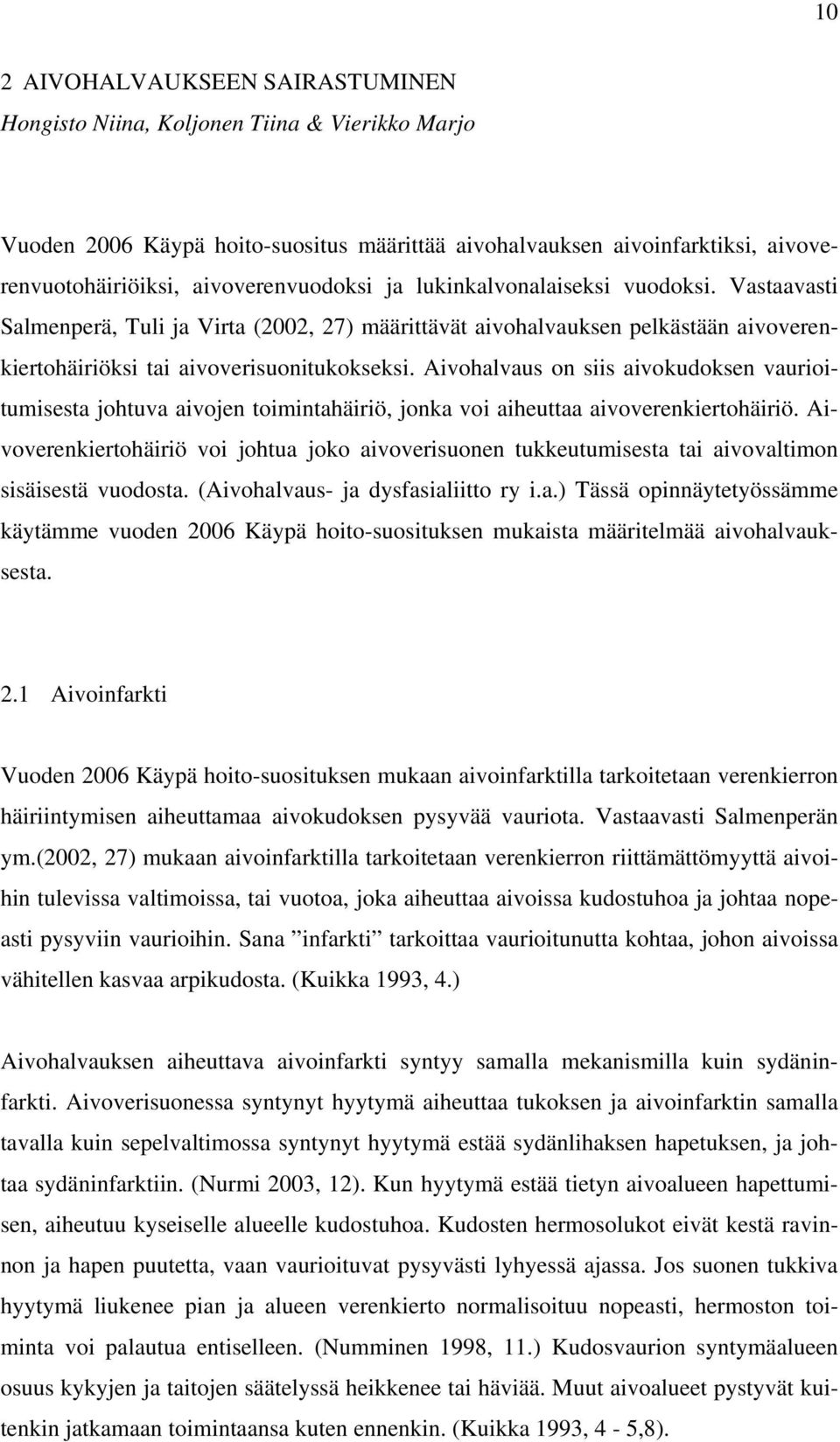 Aivohalvaus on siis aivokudoksen vaurioitumisesta johtuva aivojen toimintahäiriö, jonka voi aiheuttaa aivoverenkiertohäiriö.