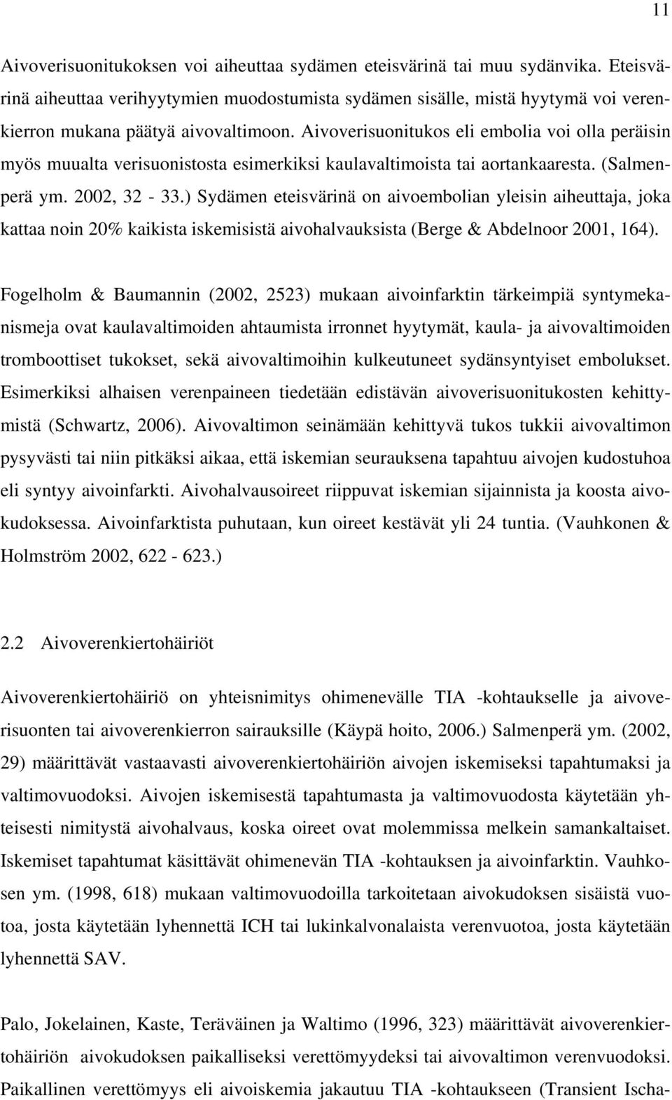 Aivoverisuonitukos eli embolia voi olla peräisin myös muualta verisuonistosta esimerkiksi kaulavaltimoista tai aortankaaresta. (Salmenperä ym. 2002, 32-33.