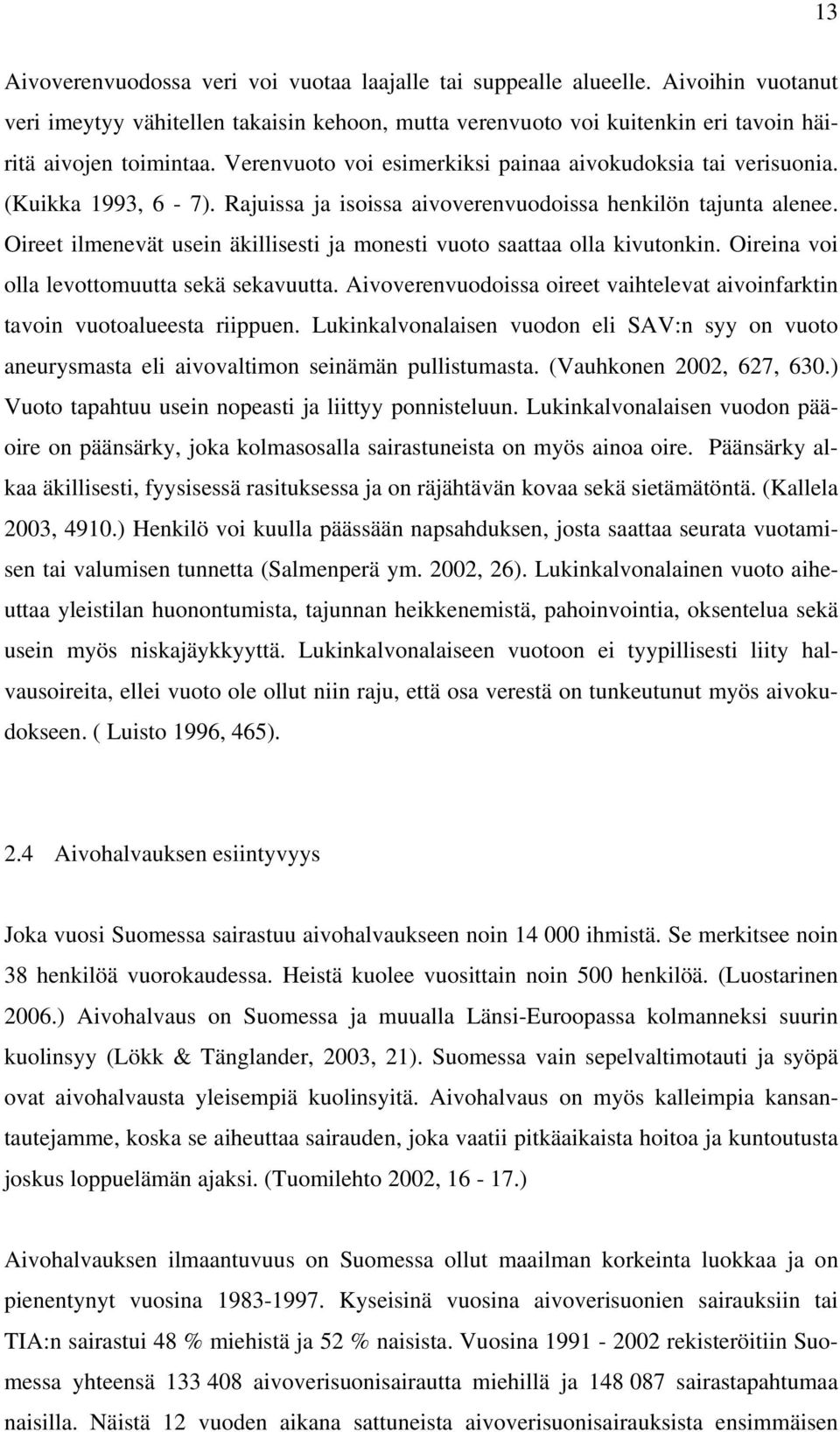 Oireet ilmenevät usein äkillisesti ja monesti vuoto saattaa olla kivutonkin. Oireina voi olla levottomuutta sekä sekavuutta.