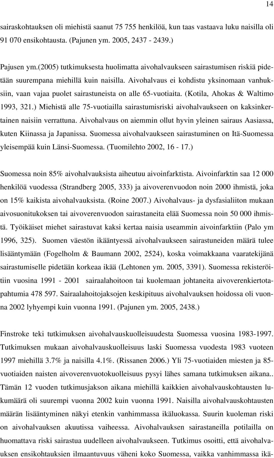 Aivohalvaus ei kohdistu yksinomaan vanhuksiin, vaan vajaa puolet sairastuneista on alle 65-vuotiaita. (Kotila, Ahokas & Waltimo 1993, 321.