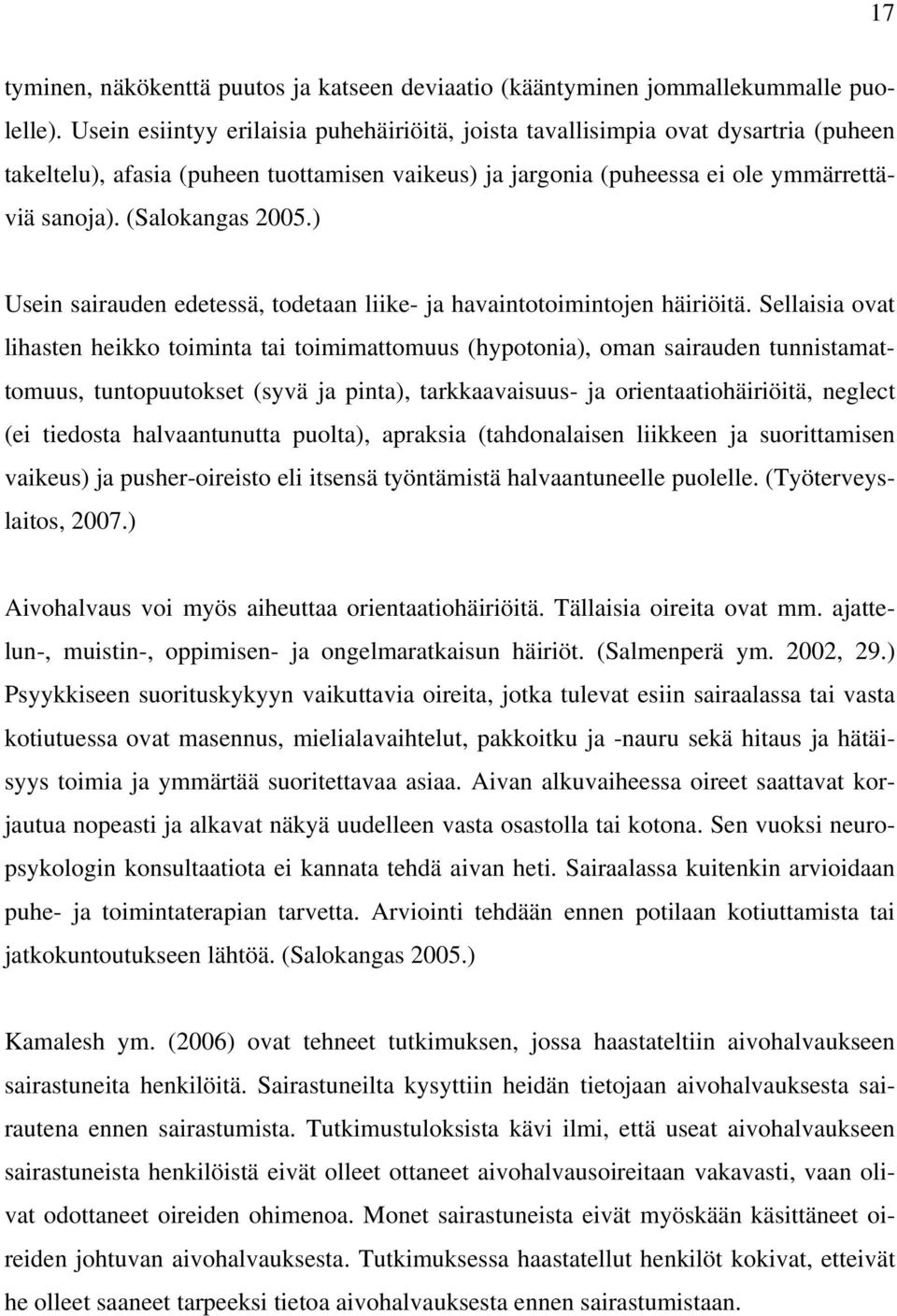 (Salokangas 2005.) Usein sairauden edetessä, todetaan liike- ja havaintotoimintojen häiriöitä.