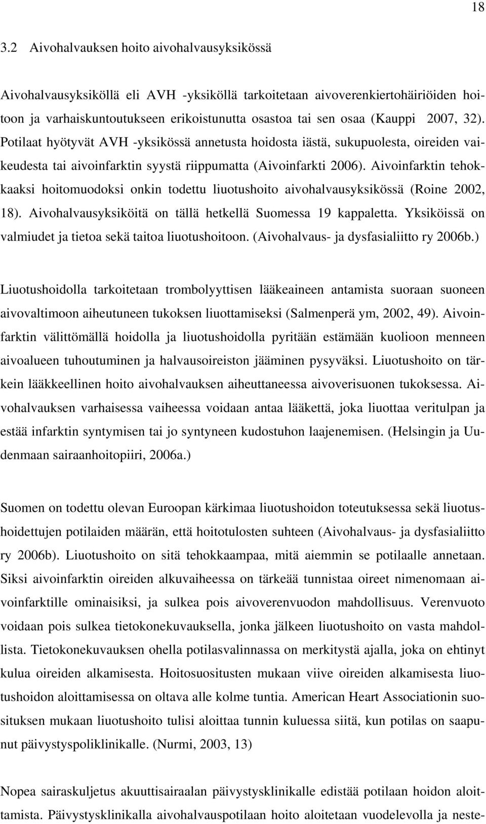 Aivoinfarktin tehokkaaksi hoitomuodoksi onkin todettu liuotushoito aivohalvausyksikössä (Roine 2002, 18). Aivohalvausyksiköitä on tällä hetkellä Suomessa 19 kappaletta.