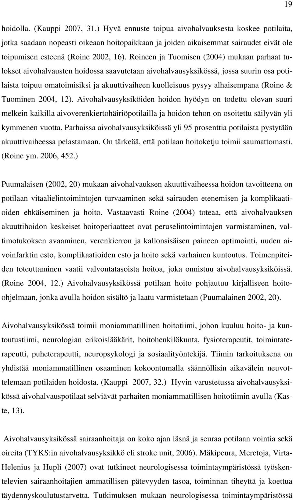 Roineen ja Tuomisen (2004) mukaan parhaat tulokset aivohalvausten hoidossa saavutetaan aivohalvausyksikössä, jossa suurin osa potilaista toipuu omatoimisiksi ja akuuttivaiheen kuolleisuus pysyy