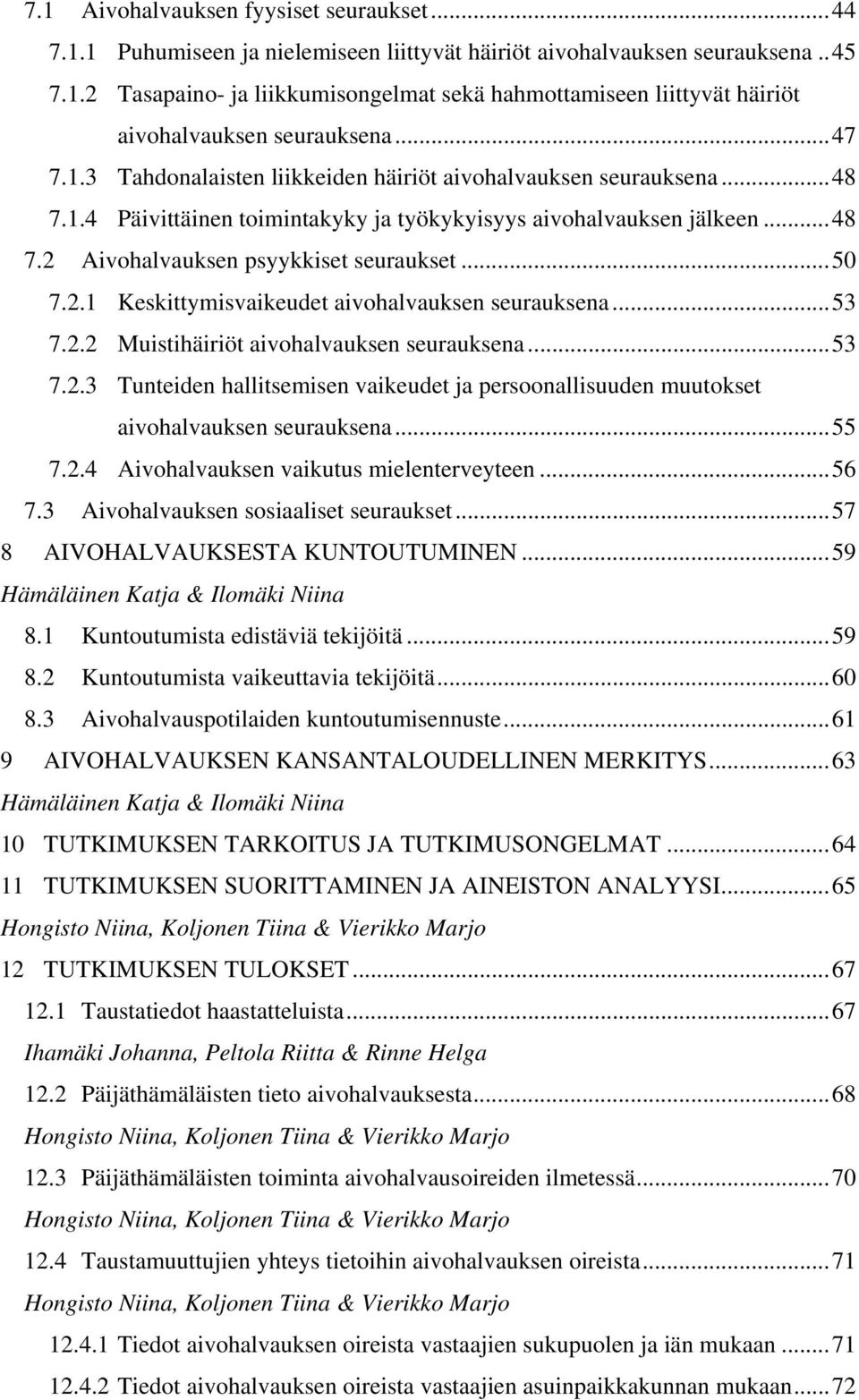 2.1 Keskittymisvaikeudet aivohalvauksen seurauksena...53 7.2.2 Muistihäiriöt aivohalvauksen seurauksena...53 7.2.3 Tunteiden hallitsemisen vaikeudet ja persoonallisuuden muutokset aivohalvauksen seurauksena.