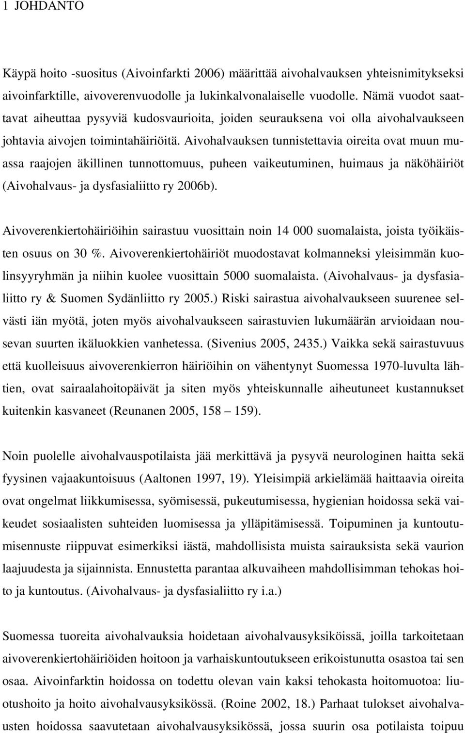 Aivohalvauksen tunnistettavia oireita ovat muun muassa raajojen äkillinen tunnottomuus, puheen vaikeutuminen, huimaus ja näköhäiriöt (Aivohalvaus- ja dysfasialiitto ry 2006b).