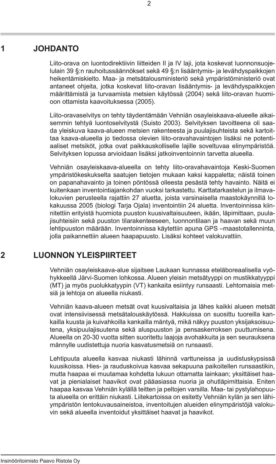 liito-oravan huomioon ottamista kaavoituksessa (2005). Liito-oravaselvitys on tehty täydentämään Vehniän osayleiskaava-alueelle aikaisemmin tehtyä luontoselvitystä (Suisto 2003).