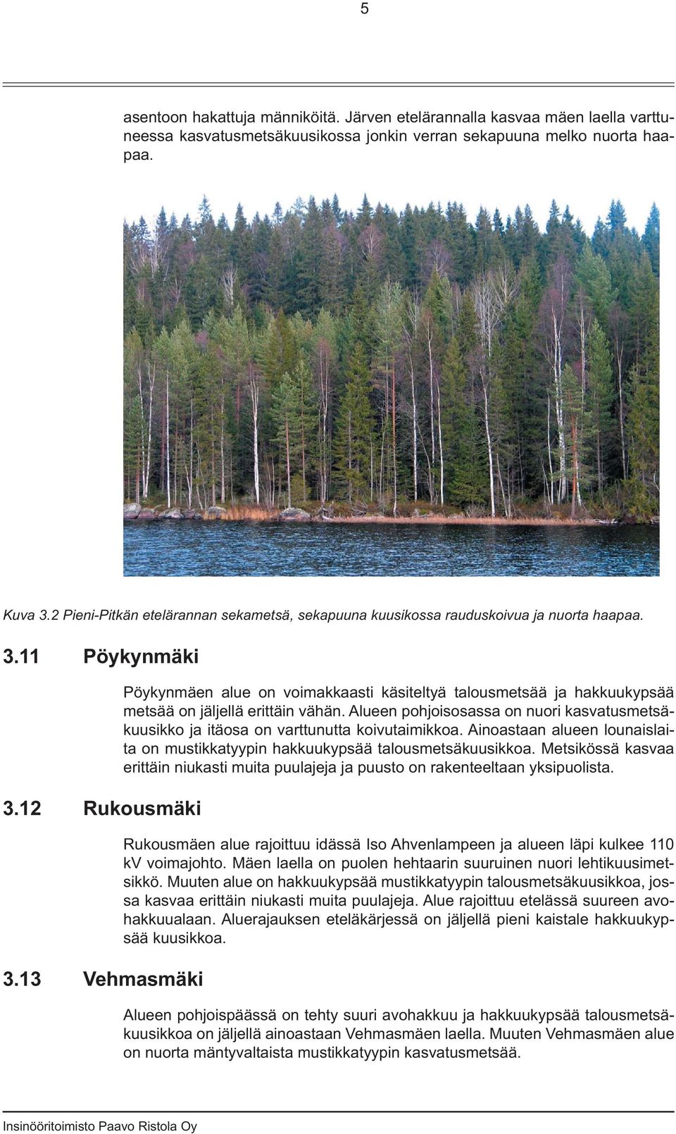 13 Vehmasmäki Pöykynmäen alue on voimakkaasti käsiteltyä talousmetsää ja hakkuukypsää metsää on jäljellä erittäin vähän.