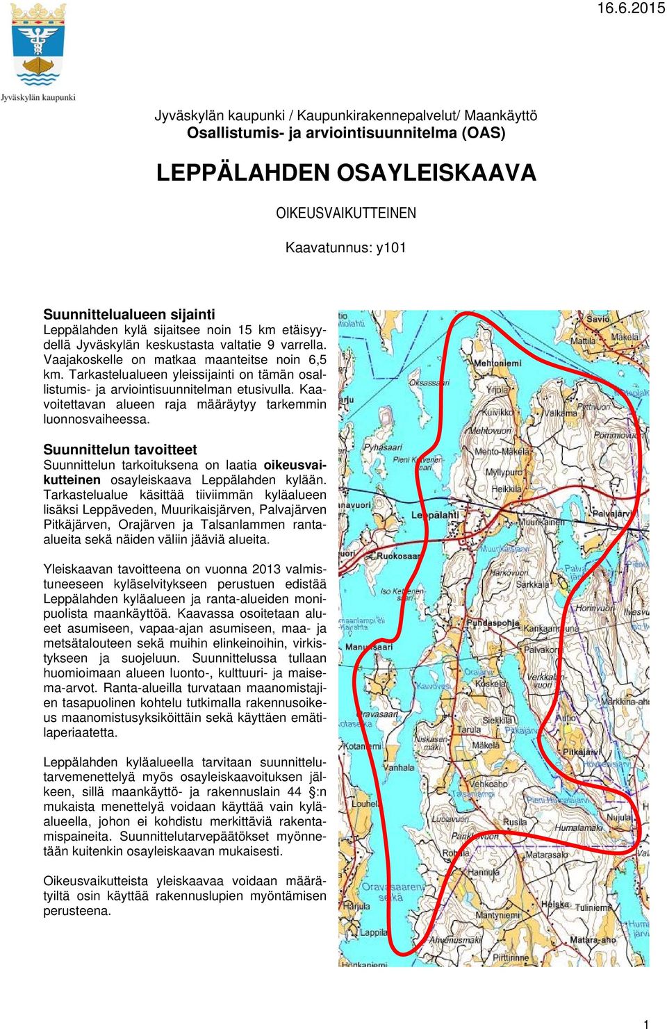 Tarkastelualueen yleissijainti on tämän osallistumis- ja arviointisuunnitelman etusivulla. Kaavoitettavan alueen raja määräytyy tarkemmin luonnosvaiheessa.