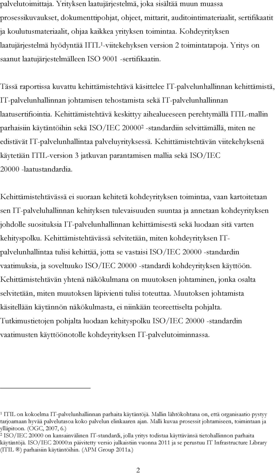 toimintaa. Kohdeyrityksen laatujärjestelmä hyödyntää IITL 1 -viitekehyksen version 2 toimintatapoja. Yritys on saanut laatujärjestelmälleen ISO 9001 -sertifikaatin.