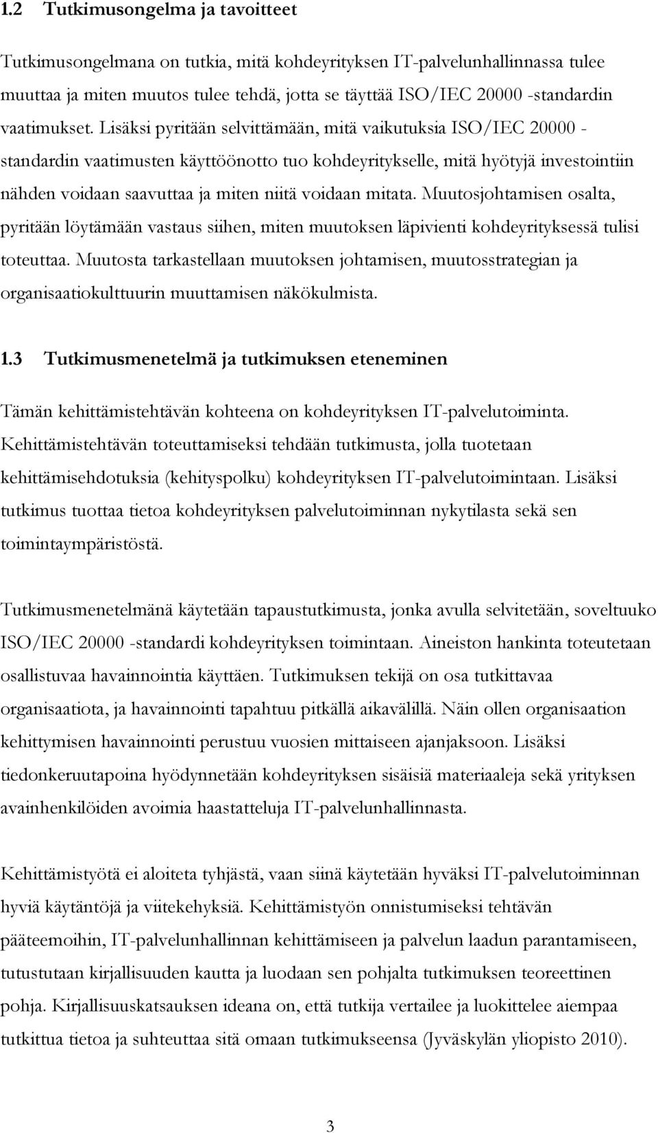 Lisäksi pyritään selvittämään, mitä vaikutuksia ISO/IEC 20000 - standardin vaatimusten käyttöönotto tuo kohdeyritykselle, mitä hyötyjä investointiin nähden voidaan saavuttaa ja miten niitä voidaan