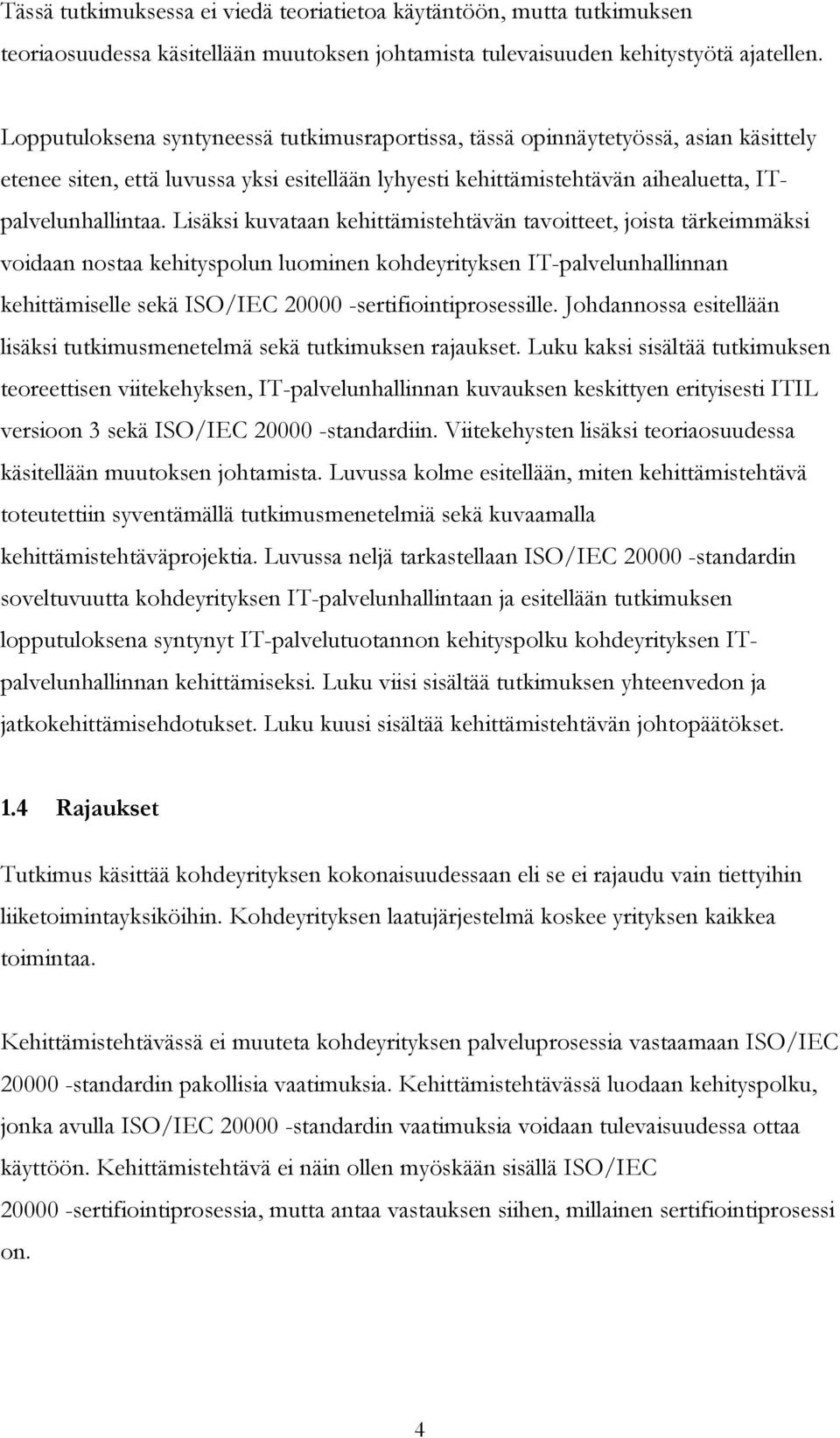 Lisäksi kuvataan kehittämistehtävän tavoitteet, joista tärkeimmäksi voidaan nostaa kehityspolun luominen kohdeyrityksen IT-palvelunhallinnan kehittämiselle sekä ISO/IEC 20000 -sertifiointiprosessille.