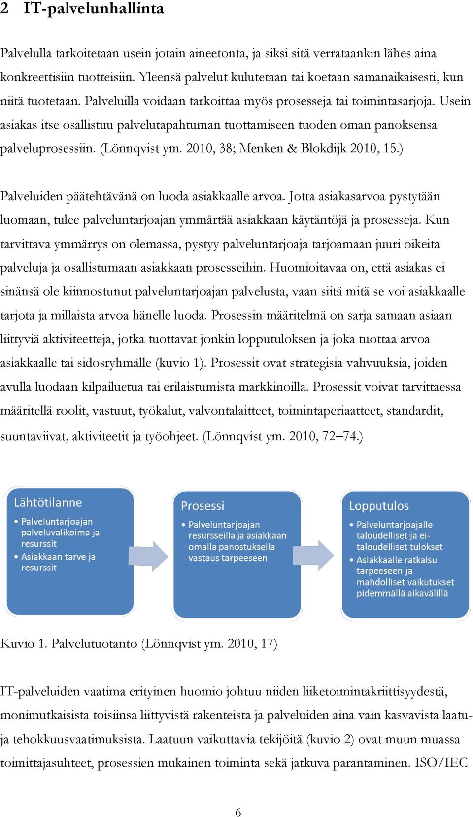 Usein asiakas itse osallistuu palvelutapahtuman tuottamiseen tuoden oman panoksensa palveluprosessiin. (Lönnqvist ym. 2010, 38; Menken & Blokdijk 2010, 15.