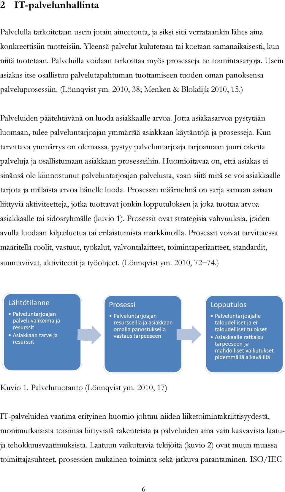 Usein asiakas itse osallistuu palvelutapahtuman tuottamiseen tuoden oman panoksensa palveluprosessiin. (Lönnqvist ym. 2010, 38; Menken & Blokdijk 2010, 15.