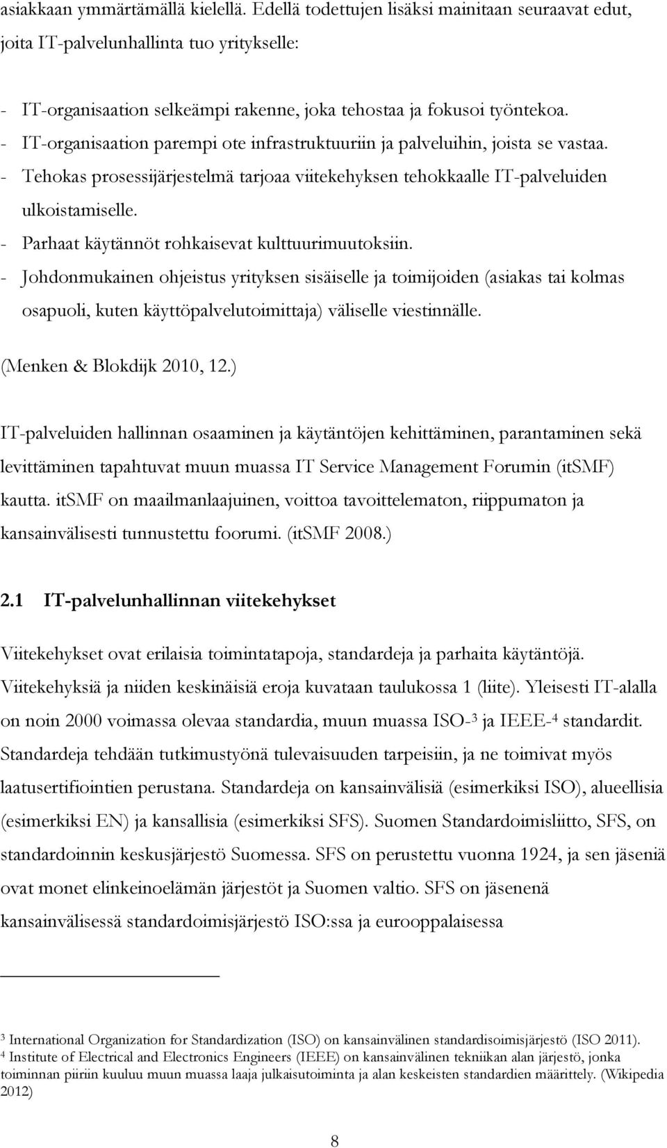 - IT-organisaation parempi ote infrastruktuuriin ja palveluihin, joista se vastaa. - Tehokas prosessijärjestelmä tarjoaa viitekehyksen tehokkaalle IT-palveluiden ulkoistamiselle.