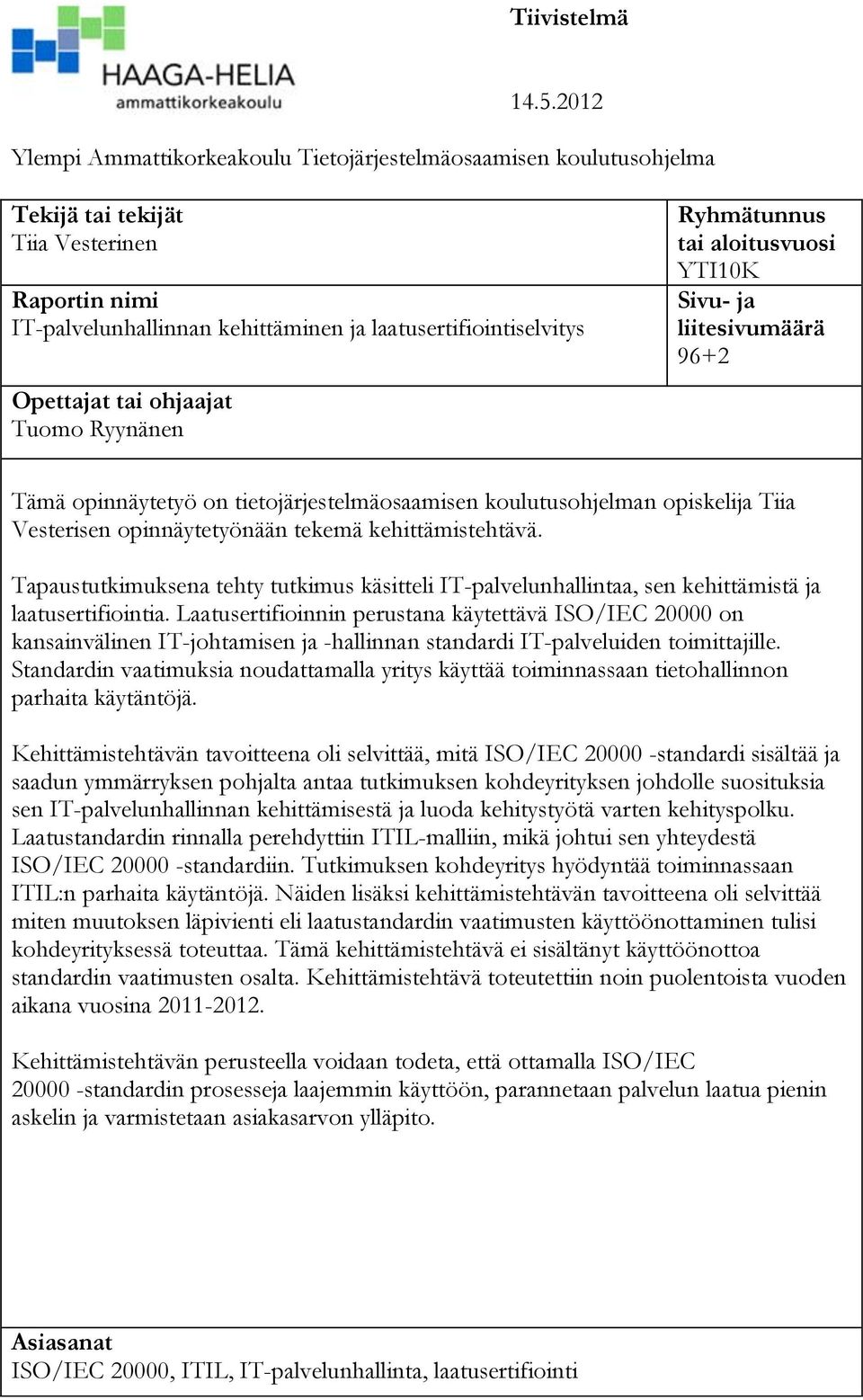 ohjaajat Tuomo Ryynänen Ryhmätunnus tai aloitusvuosi YTI10K Sivu- ja liitesivumäärä 96+2 Tämä opinnäytetyö on tietojärjestelmäosaamisen koulutusohjelman opiskelija Tiia Vesterisen opinnäytetyönään