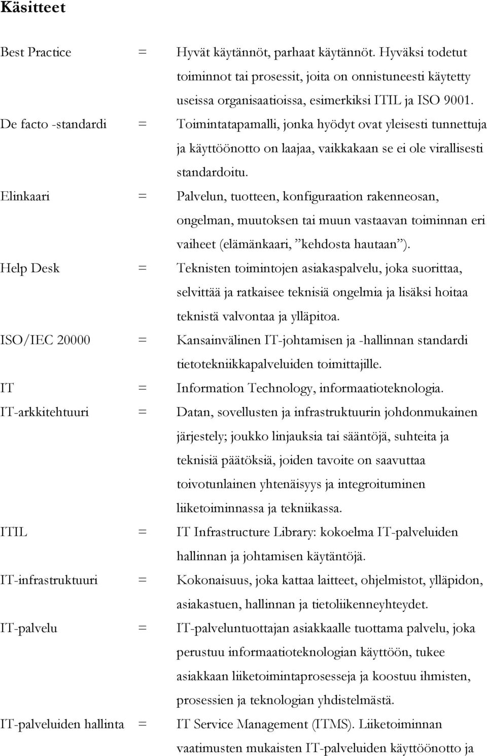 Elinkaari = Palvelun, tuotteen, konfiguraation rakenneosan, ongelman, muutoksen tai muun vastaavan toiminnan eri vaiheet (elämänkaari, kehdosta hautaan ).