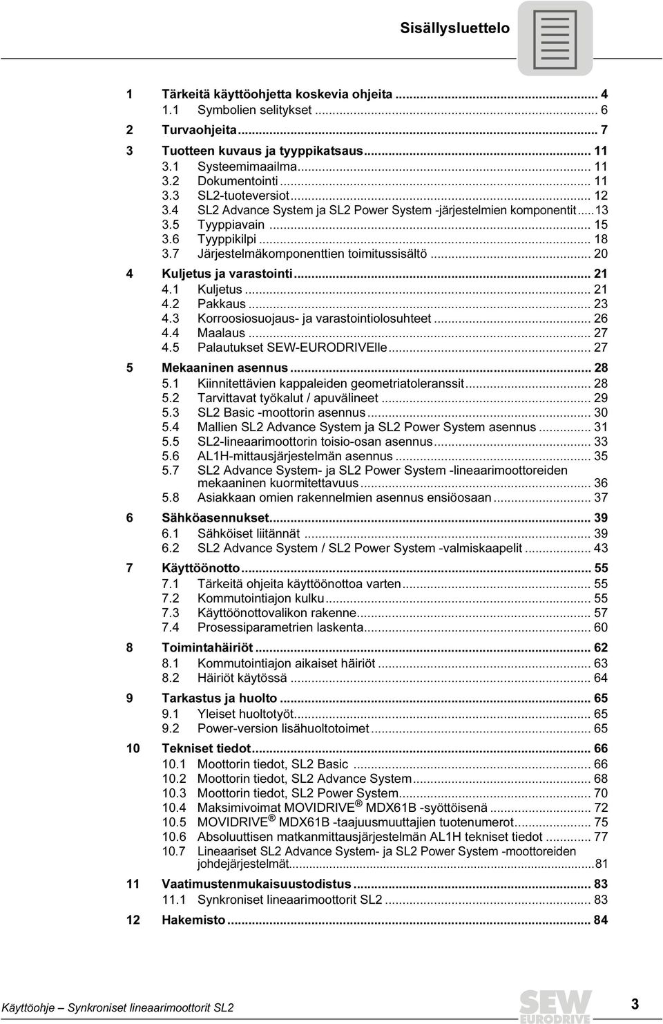 1 Kuljetus... 21 4.2 Pakkaus... 2 4. Korroosiosuojaus- ja varastointiolosuhteet... 26 4.4 Maalaus... 27 4.5 Palautukset SEW-EURODRIVElle... 27 5 Mekaaninen asennus... 28 5.