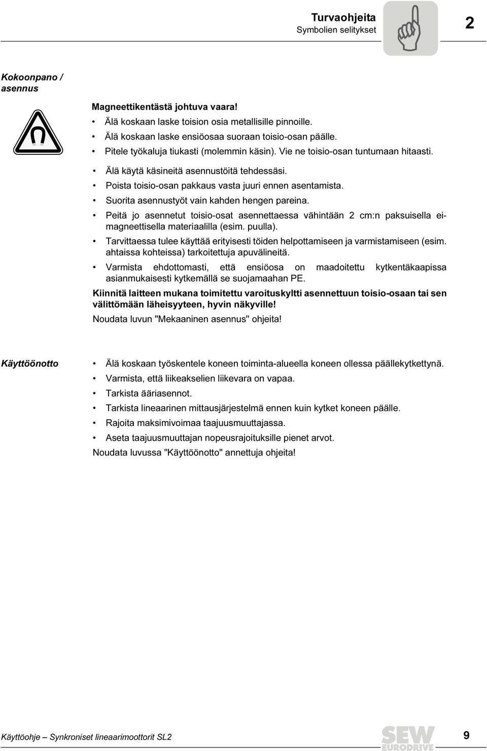 Suorita asennustyöt vain kahden hengen pareina. Peitä jo asennetut toisio-osat asennettaessa vähintään 2 cm:n paksuisella eimagneettisella materiaalilla (esim. puulla).