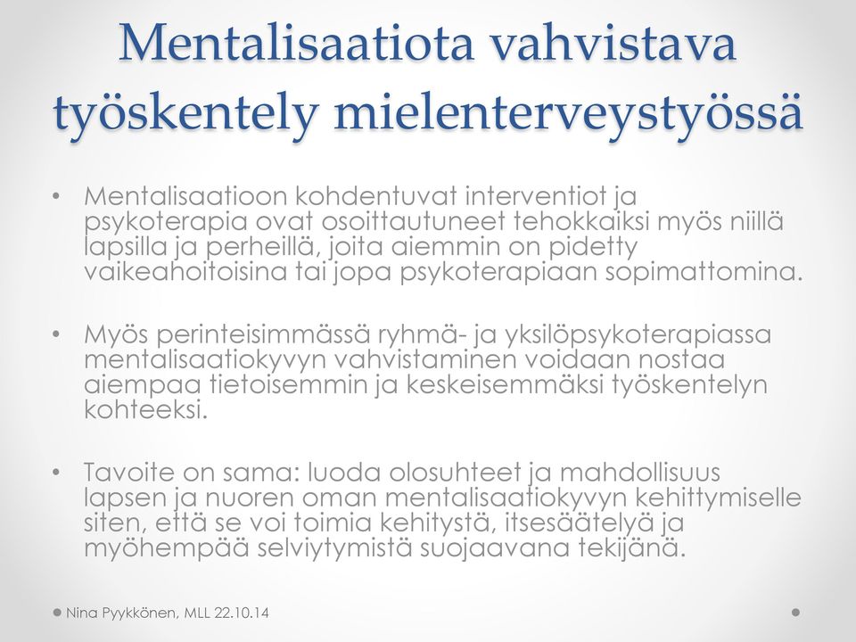 Myös perinteisimmässä ryhmä- ja yksilöpsykoterapiassa mentalisaatiokyvyn vahvistaminen voidaan nostaa aiempaa tietoisemmin ja keskeisemmäksi työskentelyn