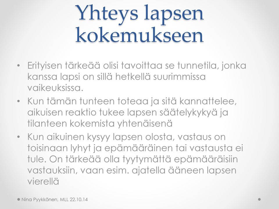 Kun tämän tunteen toteaa ja sitä kannattelee, aikuisen reaktio tukee lapsen säätelykykyä ja tilanteen kokemista