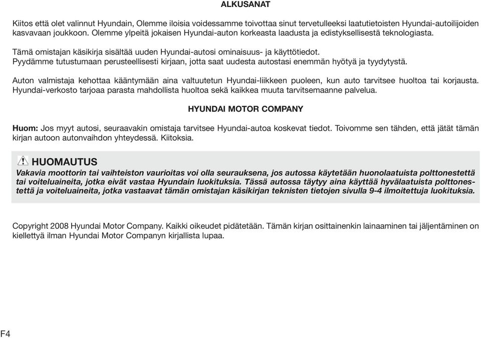 Pyydämme tutustumaan perusteellisesti kirjaan, jotta saat uudesta autostasi enemmän hyötyä ja tyydytystä.