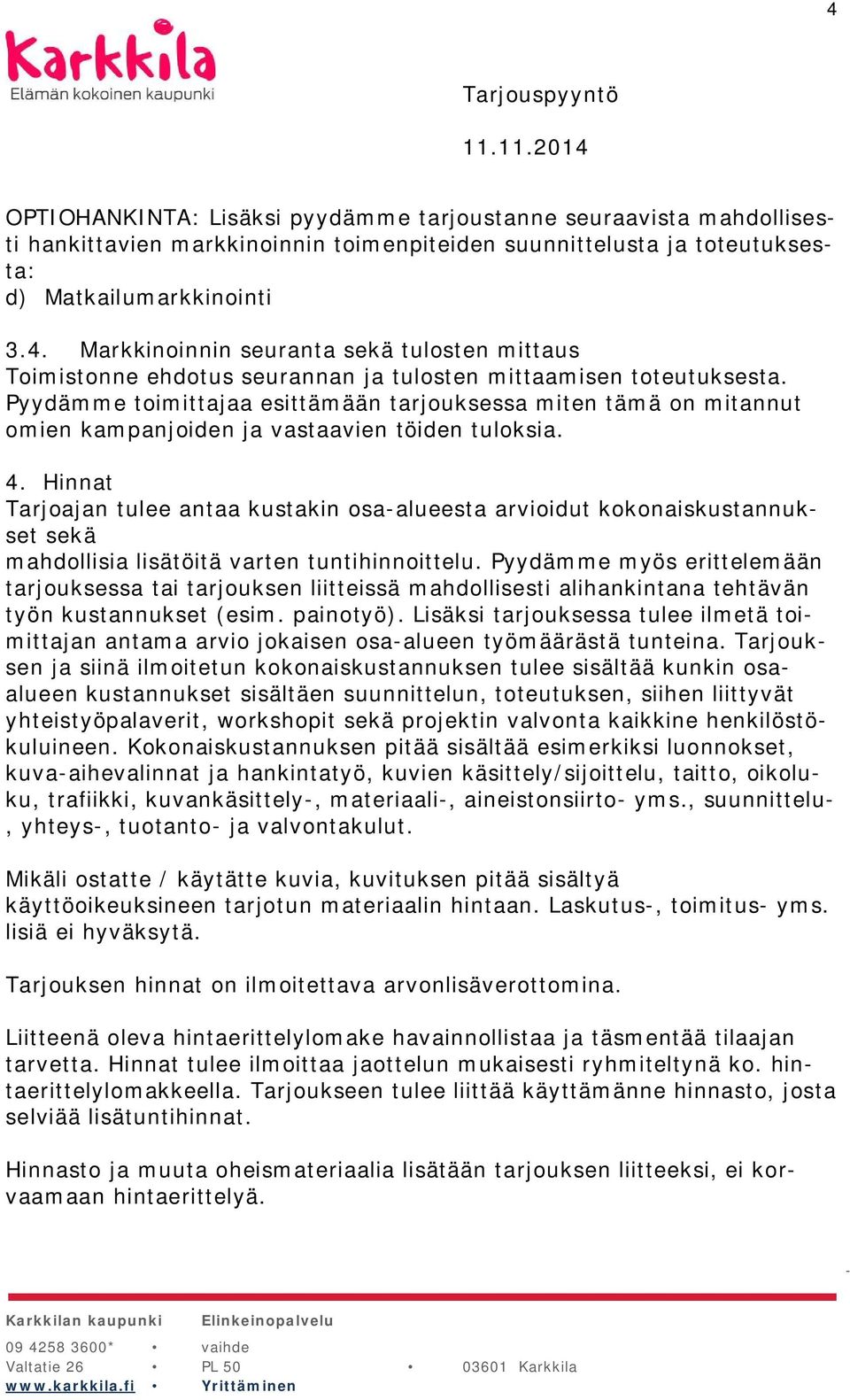 Hinnat Tarjoajan tulee antaa kustakin osaalueesta arvioidut kokonaiskustannukset sekä mahdollisia lisätöitä varten tuntihinnoittelu.