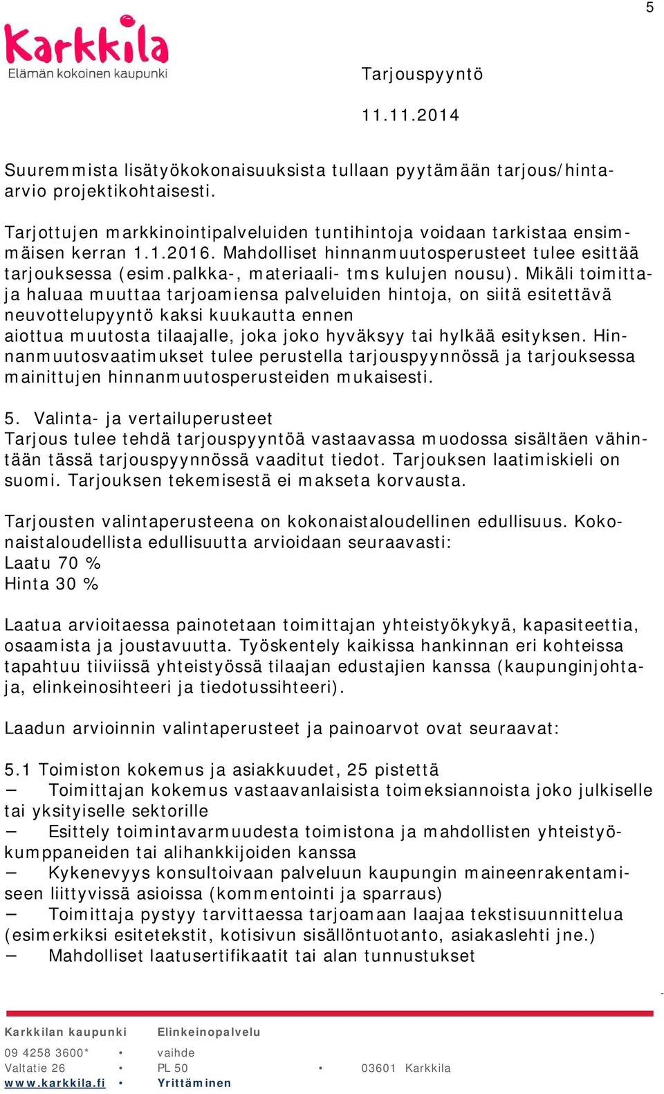 Mikäli toimittaja haluaa muuttaa tarjoamiensa palveluiden hintoja, on siitä esitettävä neuvottelupyyntö kaksi kuukautta ennen aiottua muutosta tilaajalle, joka joko hyväksyy tai hylkää esityksen.