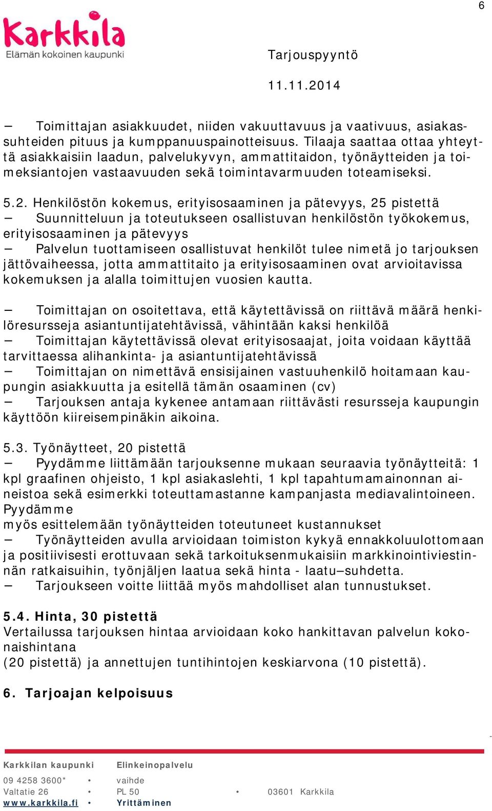 Henkilöstön kokemus, erityisosaaminen ja pätevyys, 25 pistettä Suunnitteluun ja toteutukseen osallistuvan henkilöstön työkokemus, erityisosaaminen ja pätevyys Palvelun tuottamiseen osallistuvat