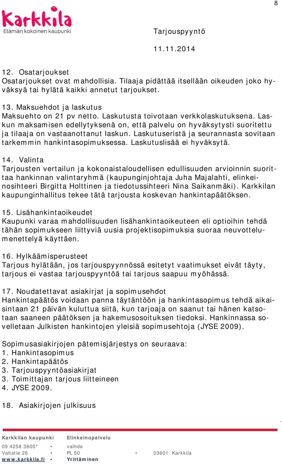 Laskutuseristä ja seurannasta sovitaan tarkemmin hankintasopimuksessa. Laskutuslisää ei hyväksytä. 14.