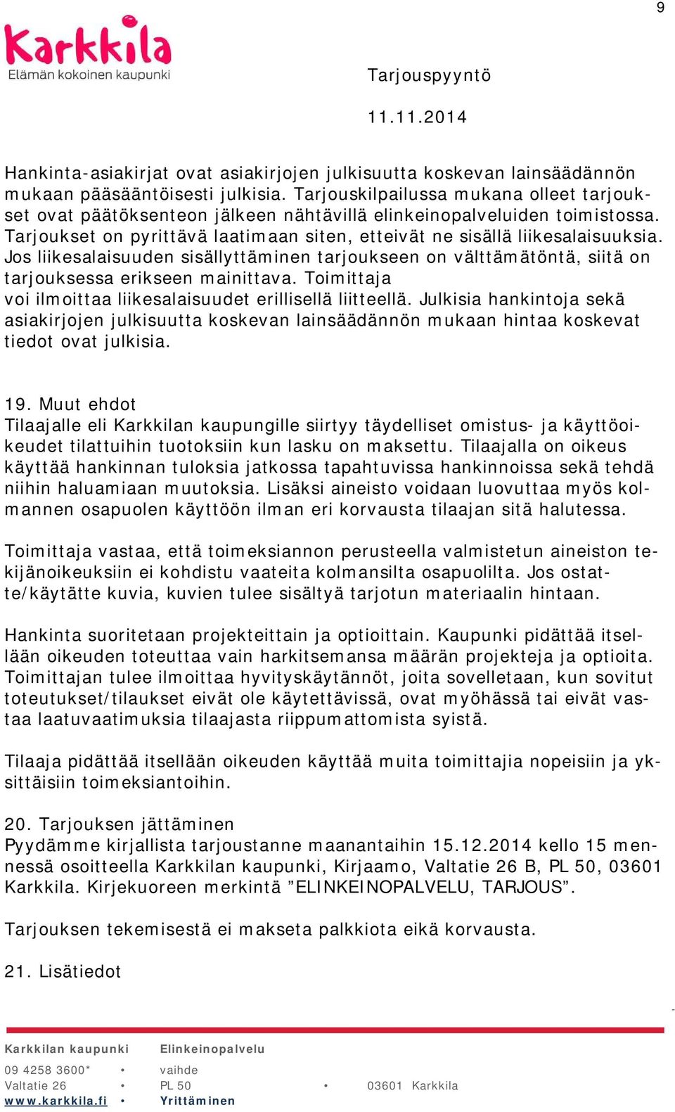 Jos liikesalaisuuden sisällyttäminen tarjoukseen on välttämätöntä, siitä on tarjouksessa erikseen mainittava. Toimittaja voi ilmoittaa liikesalaisuudet erillisellä liitteellä.