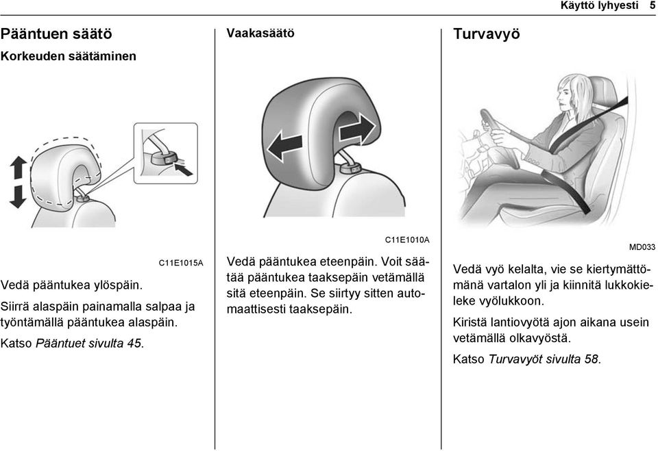 Voit säätää pääntukea taaksepäin vetämällä sitä eteenpäin. Se siirtyy sitten automaattisesti taaksepäin.