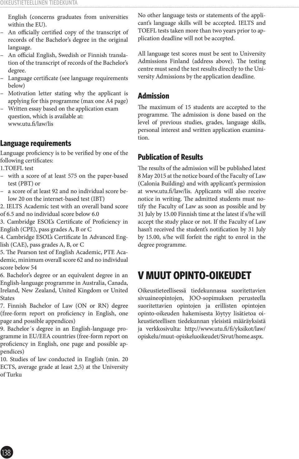 Language certificate (see language requirements below) Motivation letter stating why the applicant is applying for this programme (max one A4 page) Written essay based on the application exam